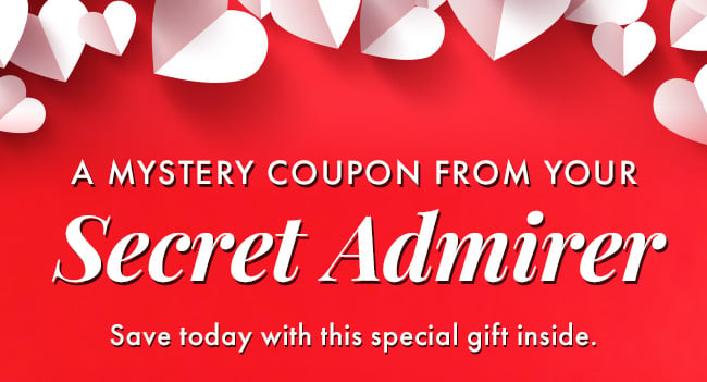 A Mystery Coupon From Your Secret Admirer. Save today with this special gift inside.