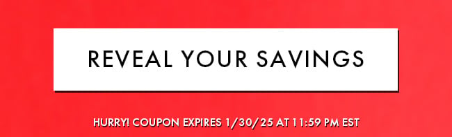 Reveal Your Savings. Hurry! Coupon expires 1/30/25 at 11:59 PM EST