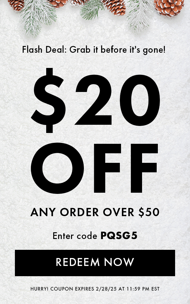 Flash Deal: Grab it Before It's Gone! $20 Off Any Order Over $50. Enter Code PQSG5. Redeem Now. Hurry! Coupon Expires 2/28/25 At 11:59 PM EST