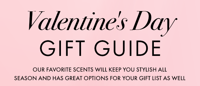 Valentine's Day Gift Guide. Our Favorite scents will keep you stylish all season and has great options for your gift as well