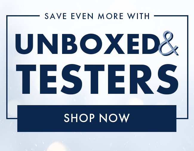 Save Even More With Unboxed & Testers. Shop Now