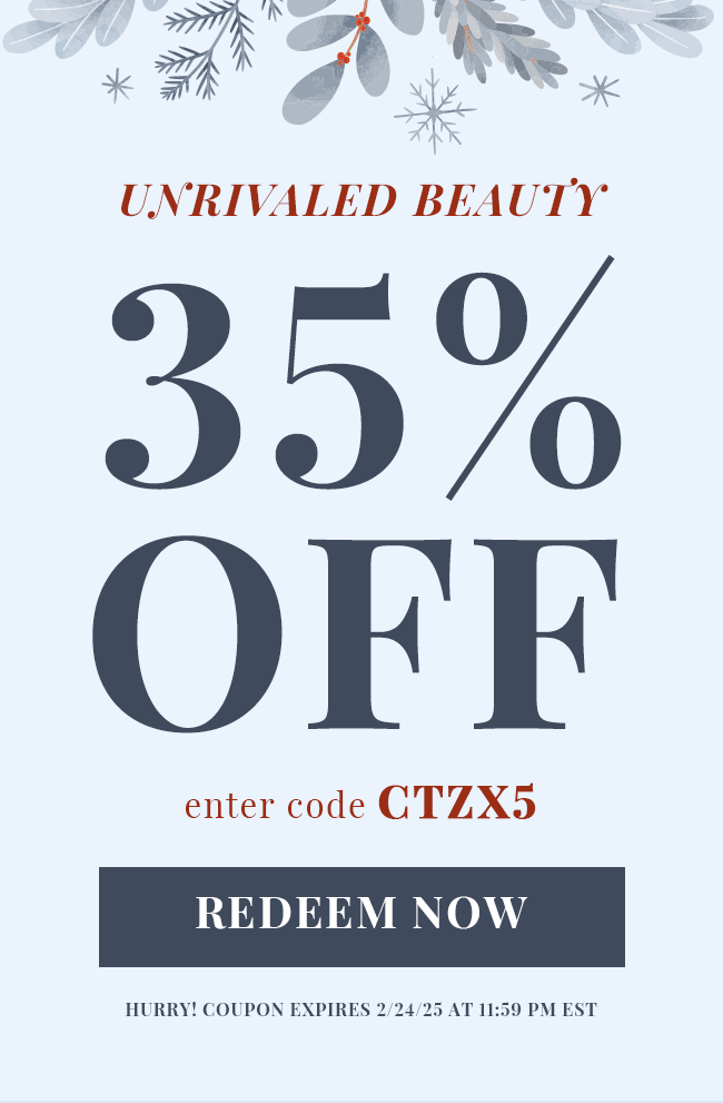 Unrivaled Beauty. 35% OFF. Enter code CTZX5. Redeem Now. Hurry! Coupon expires 2/24/25 at 11:59 PM EST