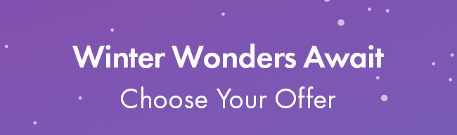 Winter Wonders Await. Choose your offer