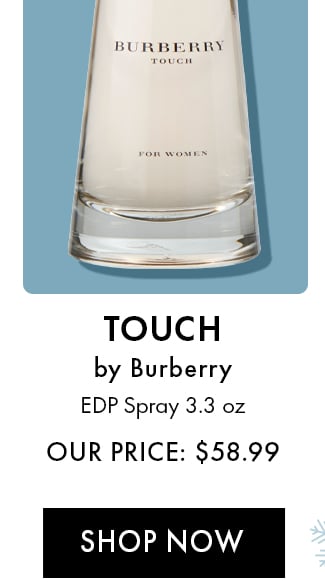 Touch by Burberry. EDP Spray 3.3 oz. Our Price: $58.99. Shop Now