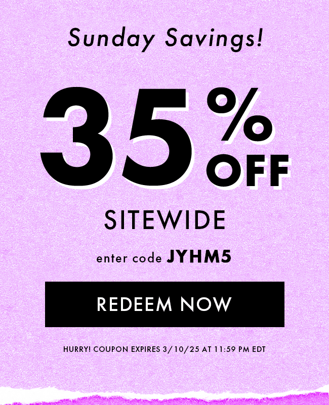 Sunday Savings! 35% Off Sitewide. Enter Code JYHM5. Redeem Now. Hurry! Coupon Expires 3/10/25 At 11:59 PM EST