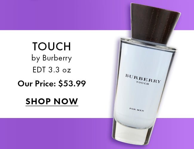 Touch by Burberry EDT 3.3 oz. Our Price: $53.99. Shop Now