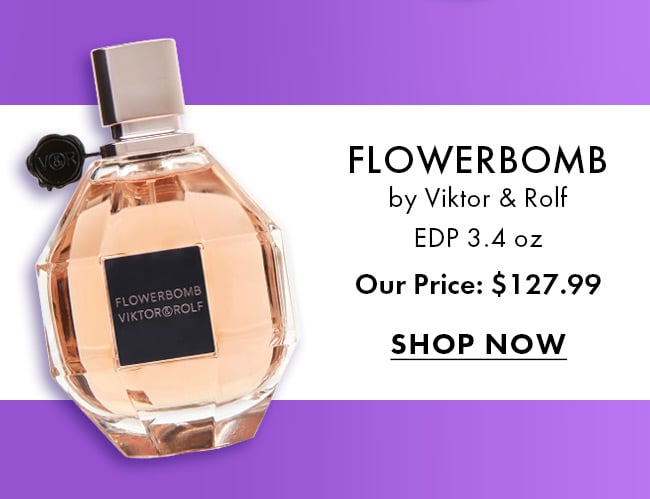 Flowerbomb by Viktor & Rolf EDP 3.4 oz. Our Price: $127.99. Shop Now