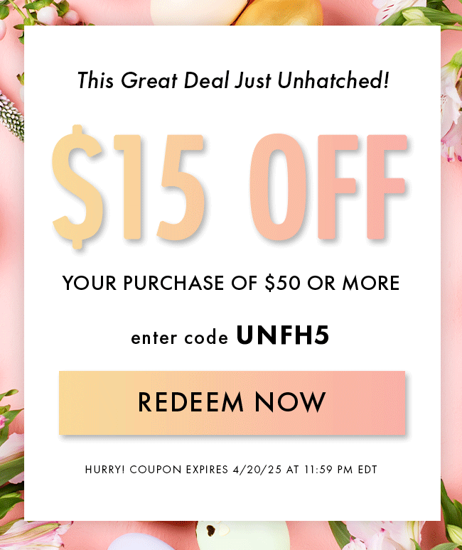This Great Deal Just Unhatched! $15 Off Your Purchase of $50 or More. Enter Code UNFH5. Redeem Now. Hurry! Coupon Expires 4/20/25 At 11:59 PM EDT