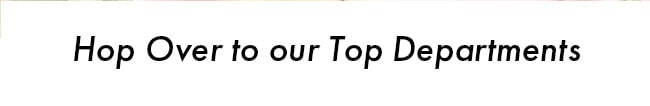 Hop Over to Our Top Departments