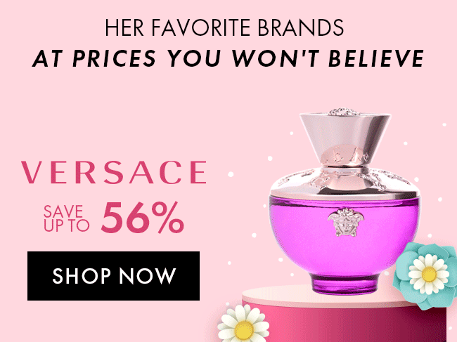 Her favorite brands at prices you won't believe. Versace save up to 56%. Shop Now