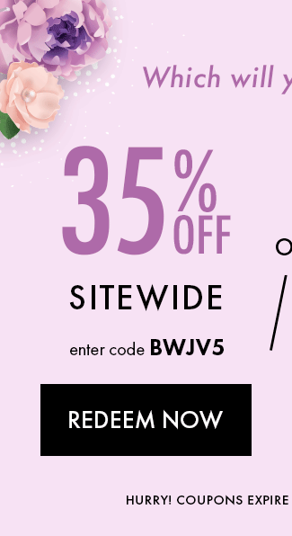 Which Will You Choose? 35% Off Your Entire Order. Enter Code BWJV5. Redeem Now. Hurry! Coupon Expires 5/3/25 At 11:59 PM EDT