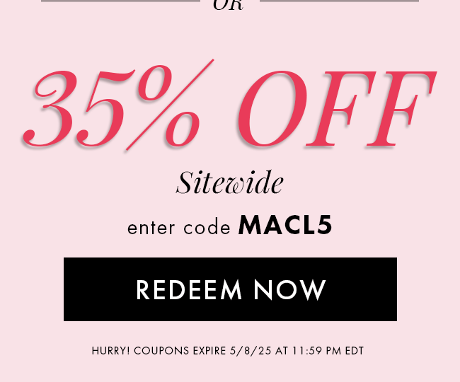 35% Off Sitewide. Enter code MACL5. Redeem Now. Hurry! Coupons expire 5/8/25 at 11:59 PM EDT