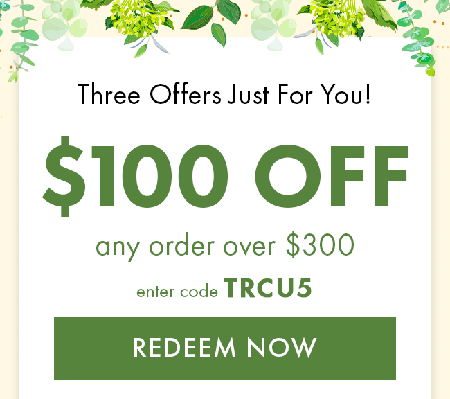 Three Offers Just For You! $100 Off Any Order Over $300. Enter Code TRCU5. Redeem Now