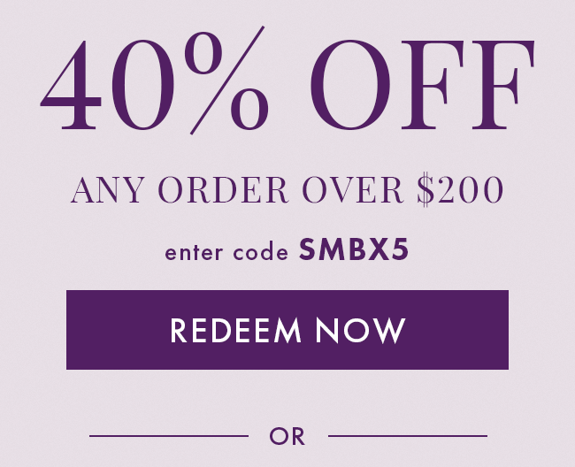 40% Off Any Order Over $200. Enter Code SMBX5. Redeem Now