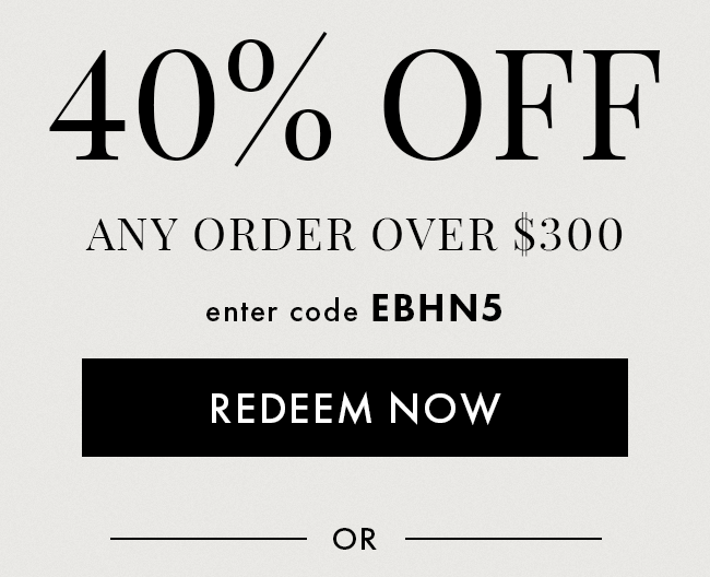 40% Off Any Order Over $200. Enter Code EBHN5. Redeem Now