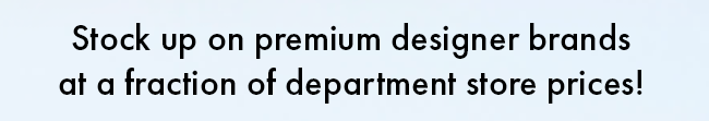 Stock up on premium designer brands at a fraction of department store prices!