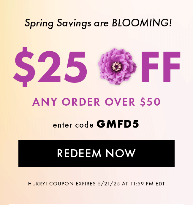 Spring Savings Are Blooming! $25 Off Any Order Over $50. Enter Code GMFD5. Redeem Now. Hurry! Coupons Expire 5/21/25 At 11:59 PM EDT