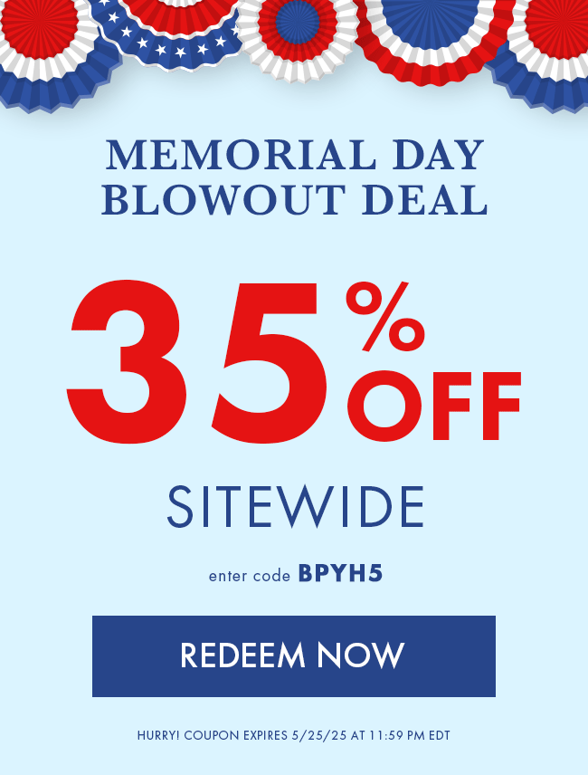Memorial Day Blowout Deal. 35% Off Sitewide. Enter code BPYH5. Redeem Now. Hurry! Coupon expires 5/25/25 at 11:59 PM EDT