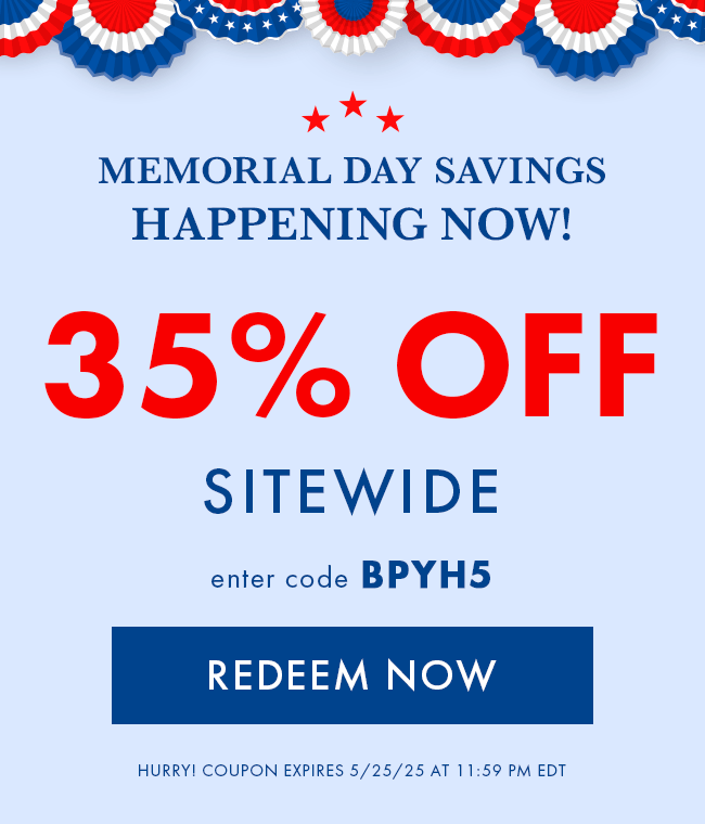 Memorial Day Savings Happening Now! 35% Off Sitewide. Enter Code BPYH5. Redeem Now. Hurry! Coupon Expires 5/25/2025 At 11:59 PM EDT