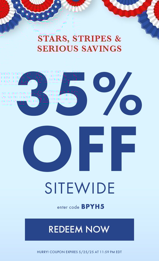 Stars, Stripes & Serious Savings. 35% Off Sitewide. Enter code BPYH5. Redeem Now. Hurry! Coupon expires 5/25/25 at 11:59 PM EDT