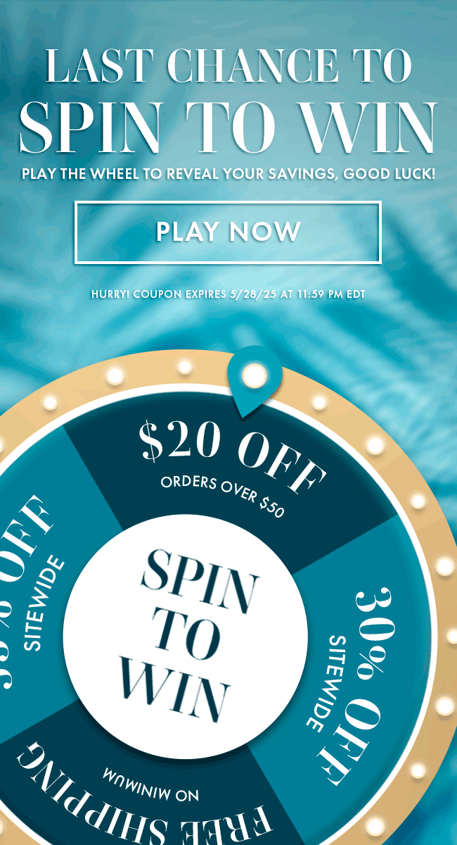 Last chance to Spin to Win - Play the wheel to reveal your savings, Good Luck! Play Now. Hurry! Coupon expires 5/28/25 at 11:59 PM EDT