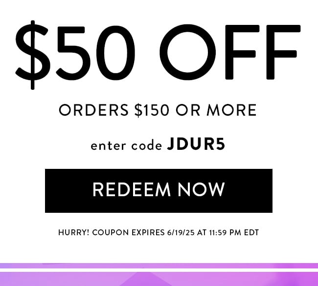 $50 Off Orders $150 or More. Enter Code JDUR5. Redeem Now. Hurry! Coupon Expires 6/19/25 At 11:59 PM EDT