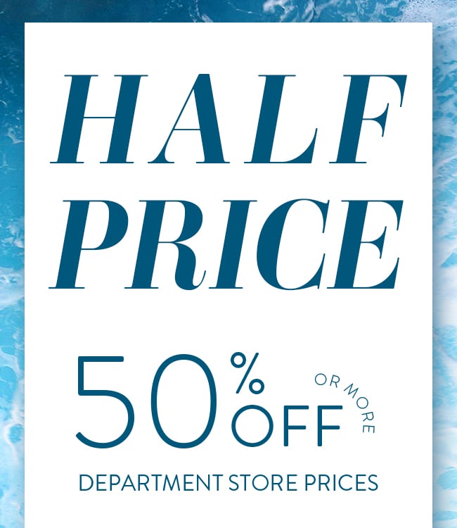 Half Price. 50% Off or More Department Store Prices