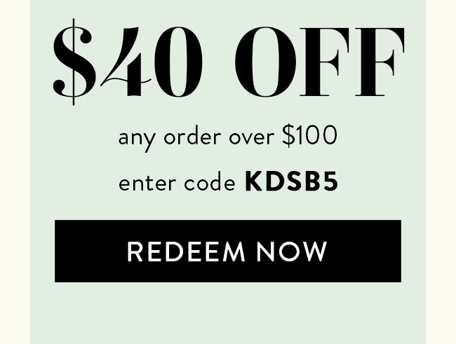 $40 Off Any Order Over $100. Enter Code KDSB5. Redeem Now