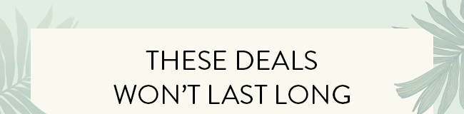 These Deals Won't Last Long