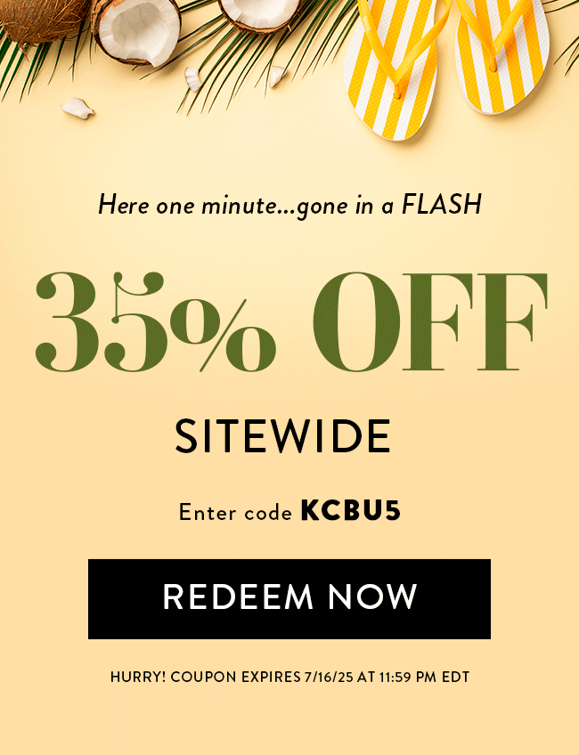 Here one minute... gone in a FLASH. 35% Off Sitewide enter code KCBU5. Redeem Now. Hurry! Coupon  expires 7/16/25 at 11:59 PM EDT