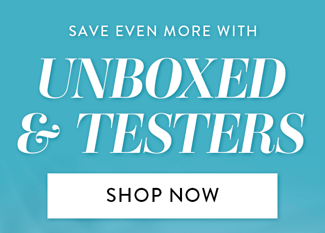 Save Even More With Unboxed & Testers. Shop Now