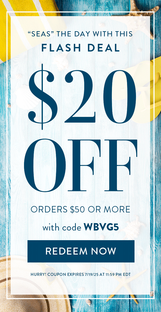 Seas the Day with this FLASH DEAL. $20 Off Orders $50 Or More with code WBVG5. Redeem Now. Hurry! Coupon  expires 7/19/25 at 11:59 PM EDT