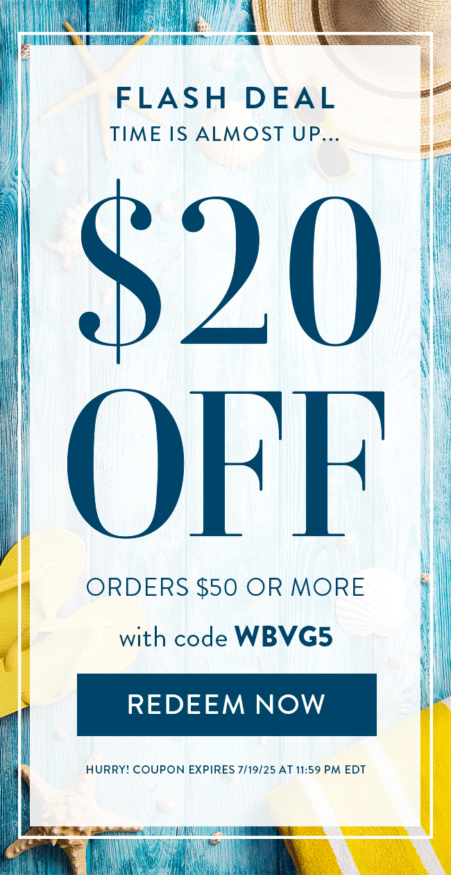 FLASH DEAL - Time is almost up... $20 Off Orders $50 Or More with code WBVG5. Redeem Now. Hurry! Coupon  expires 7/19/25 at 11:59 PM EDT