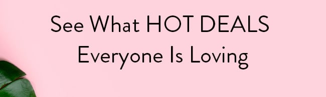 See What Hot Deals Everyone Is Loving