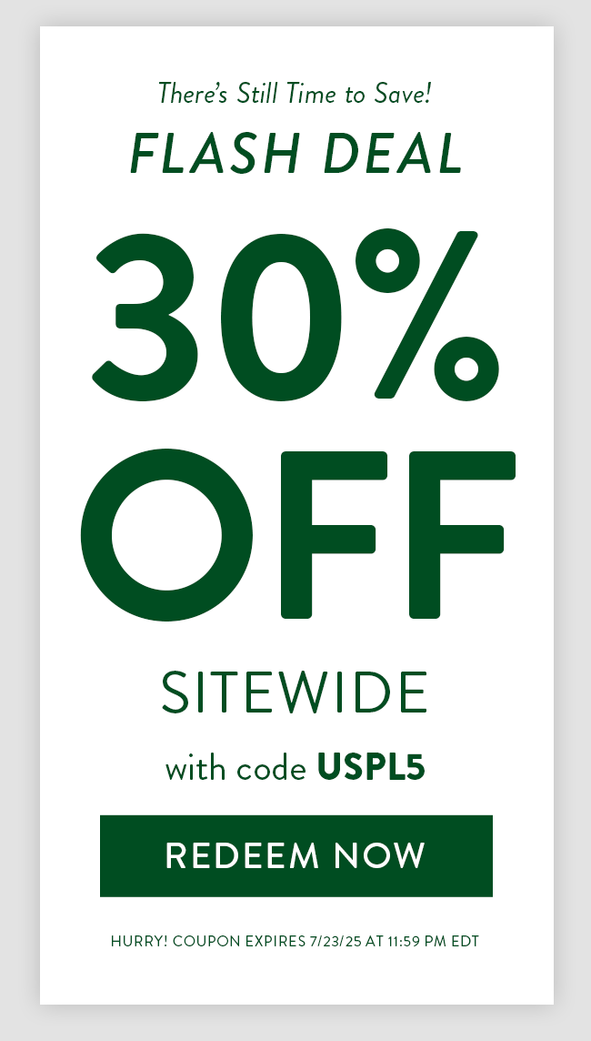 Exclusive offer just for you! Flash Deal. 30% Off Sitewide with code USPL5. Redeem Now. Hurry! Coupon expires 7/23/25 at 11:59 PM EDT