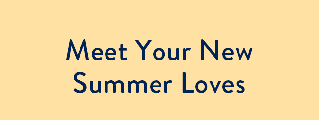 Meet Your New Summer Loves