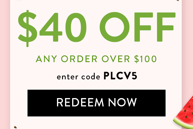 $40 Off any order over $100. Enter code PLCV5. Redeem Now