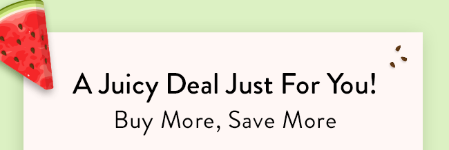 A Juicy Deal Just For You! Buy More, Save More