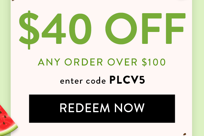 $40 Off any order over $100. Enter code PLCV5. Redeem Now