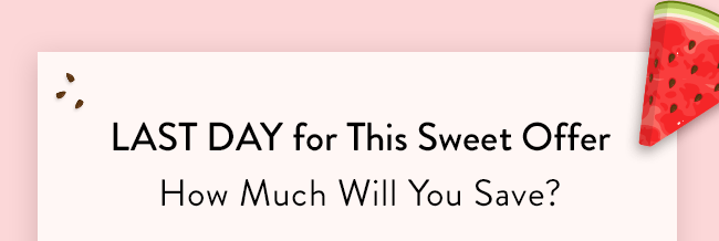 Last Day For This Sweet Offer. How Much Will You Save?