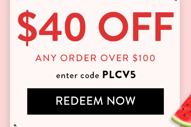 $40 Off any order over $100. Enter code PLCV5. Redeem Now