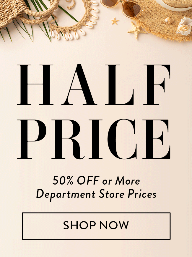 Half Price 50% Off or More Department Store Prices. Shop Now