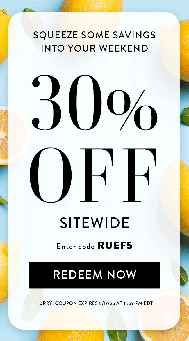 Squeeze some savings into your weekend. 30% Off Sitewide. Enter code RUEF5. Redeem Now.  Hurry! Coupon expires 8/17/25 at 11:59 PM EDT