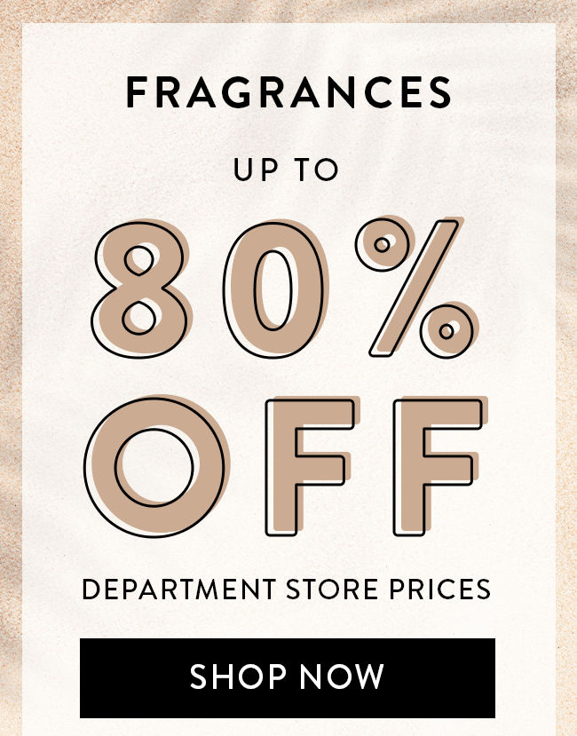 Fragrances, Haircare, Skincare... and Beauty. Up to 80% Off Department Store Prices. Shop Now