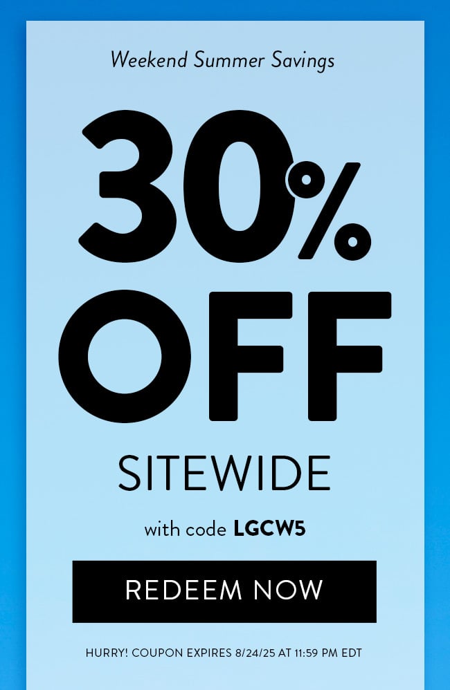 Weekend Summer Savings. 30% Off Sitewide. Enter code LGCW5. Redeem Now. Hurry! Coupon expires 8/24/25 at 11:59 PM EDT