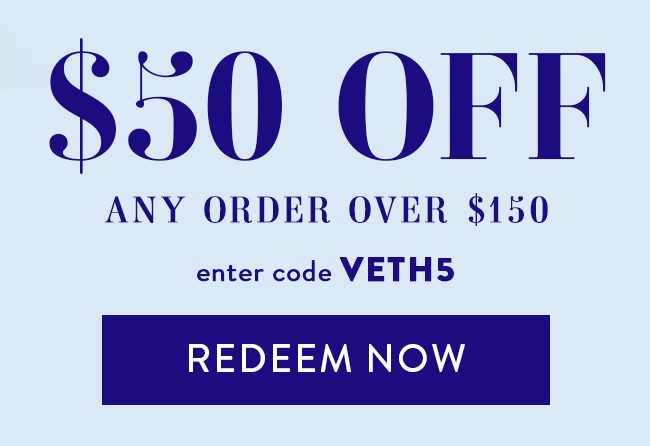 $50 Off Any Order Over $150. Enter Code VETH5. Redeem Now