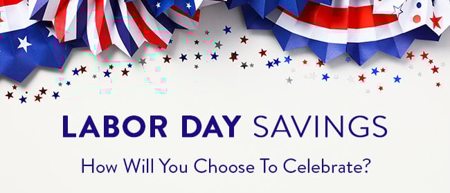 Labor Day Savings. How Will You Choose To Celebrate?