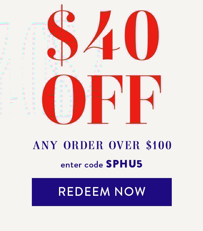 $40 Off any order over $100. Enter code SPHU5. Redeem Now