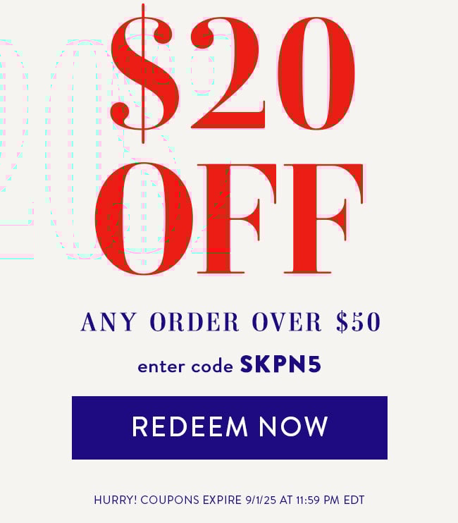 $20 Off any order over $50. Enter code SKPN5. Redeem Now. Hurry! Coupons expire 9/1/25 at 11:59 PM EDT