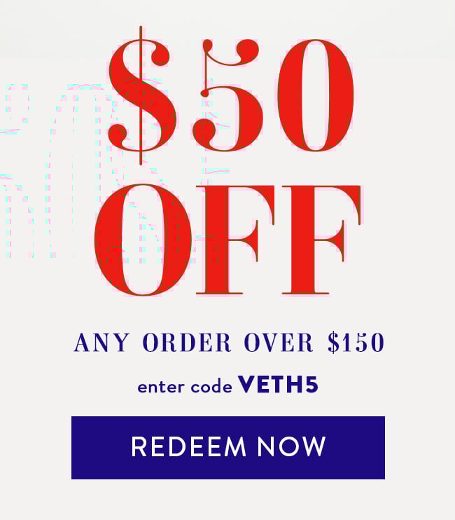 $50 Off Any Order Over $150. Enter Code VETH5. Redeem Now